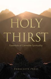 Holy thirst : essentials of Carmelite spirituality cover image