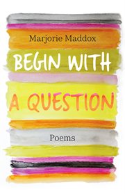 Begin with a question : poems cover image