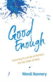 Good enough : learning to let go of perfect for the sake of holy cover image