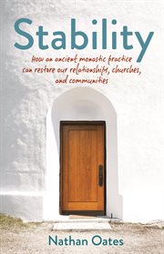 Stability. How an ancient monastic practice can restore our relationships, churches, and communities cover image