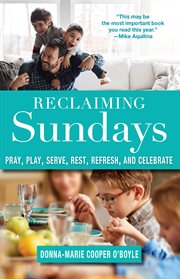 Reclaiming sundays. Pray, Play, Serve, Rest, Refresh, and Celebrate cover image