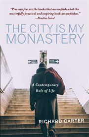 The city is my monastery : a contemporary rule of life cover image