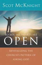 To you all hearts are open : revitalizing the church's pattern of asking God cover image