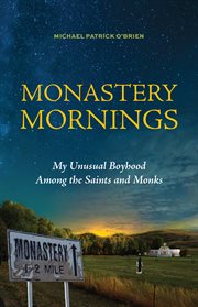 Monastery mornings : my unusual boyhood among the saints and monks cover image