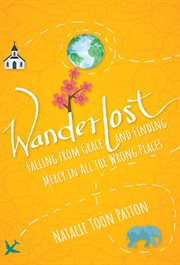 Wanderlost : falling from grace and finding mercy in all the wrong places cover image