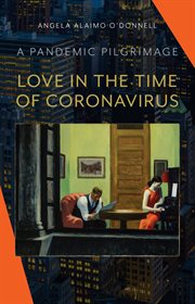 Love in the time of coronavirus : a pandemic pilgrimage cover image
