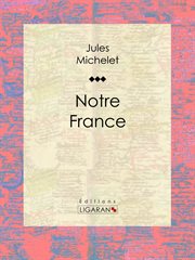 Notre France : Sa géographie, son histoire cover image