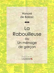 La Rabouilleuse ou Un ménage de garçon : Scènes de la vie de province cover image