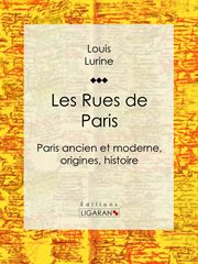 Les Rues de Paris : Paris ancien et moderne, origines, histoire cover image
