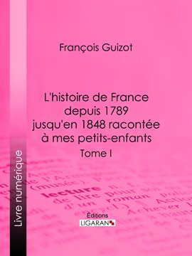 Cover image for L'histoire de France depuis 1789 jusqu'en 1848 racontée à mes petits-enfants