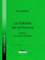 Le Folk-Lore de la France : Le Ciel et la Terre - Tome premier cover image