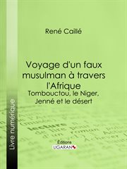 Voyage d'un faux musulman à travers l'Afrique : Tombouctou, le Niger, Jenné et le désert cover image