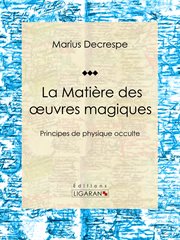 La Matière des oeuvres magiques : Principes de physique occulte cover image