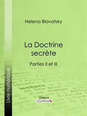La doctrine secrète : synthèse de la science de la religion et de la philosophie. Parties II et III cover image