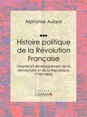 Histoire politique de la Révolution française : origines et développement de la démocratie et de la République (1789-1804) cover image