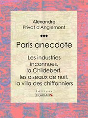 Paris anecdote. Les industries inconnues, la Childebert, les oiseaux de nuit, la villa des chiffonniers cover image