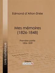 Mes mémoires (1826-1848) : Première partie 1826-1839 cover image