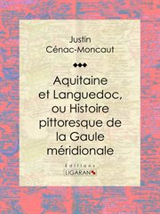 Aquitaine et Languedoc, ou histoire pittoresque de la Gaule méridionale cover image