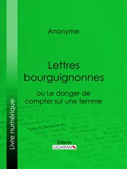 Lettres bourguignonnes ou Le danger de compter sur une femme cover image