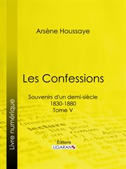 Les confessions. Souvenirs d'un demi-siècle 1830-1880 - Tome V cover image
