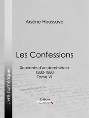 Les Confessions : Souvenirs d'un demi-siècle 1830-1880 - Tome VI cover image