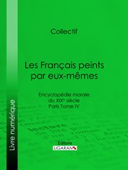 Les Français peints par eux-mêmes : Encyclopédie morale du XIXe siècle - Paris Tome IV cover image