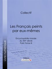 Les Français peints par eux-mêmes : Encyclopédie morale du XIXe siècle - Paris Tome III cover image
