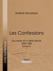 Les confessions. Souvenirs d'un demi-siècle 1830-1880 - Tome IV cover image