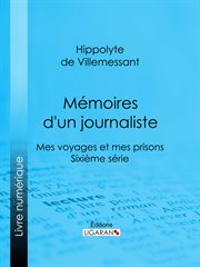 Mémoires d'un journaliste : Mes Voyages et mes Prisons - Sixième série cover image