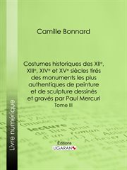 Costumes historiques des XIIe, XIIIe, XIVe et XVe siècles. Tome III cover image
