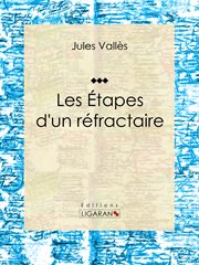 Étapes d'un réfractaire : Jules Vallès cover image