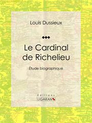 Le Cardinal de Richelieu : Etude biographique cover image