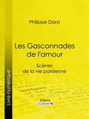 Les gasconnades de l'amour : scenes de la vie parisienne cover image