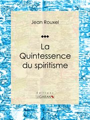 La Quintessence du spiritisme : Essai sur les sciences occultes cover image