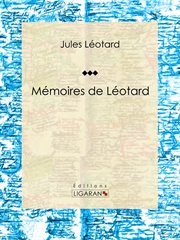 Mémoires de léotard. Autobiographie cover image