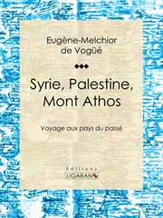 Syrie, Palestine, Mont Athos : voyage aux pays du passé cover image