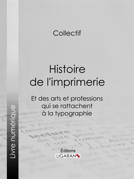 Cover image for Histoire de l'imprimerie et des arts et professions qui se rattachent à la typographie…