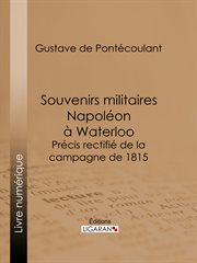 Souvenirs militaires. Napoléon à Waterloo : Précis rectifié de la campagne de 1815 cover image