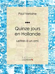 Quinze jours en Hollande : Lettres à un ami cover image