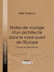 Notes de voyage d'un architecte dans le nord-ouest de l'europe. Croquis et Descriptions cover image