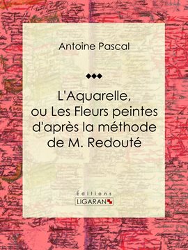 Cover image for L'Aquarelle, ou Les Fleurs peintes d'après la méthode de M. Redouté