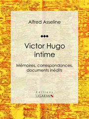 Victor hugo intime. Mémoires, correspondances, documents inédits cover image