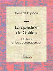 La question de Galilée : Les faits et leurs conséquences cover image