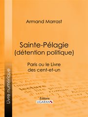 Sainte-Pélagie (détention politique) : Paris ou le Livre des cent-et-un cover image