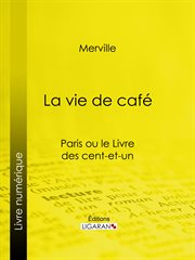 La vie de café : Paris ou le Livre des cent-et-un cover image