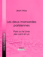 Les deux mansardes parisiennes : Paris ou le Livre des cent-et-un cover image