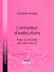 L'amateur d'exécutions : Paris, ou, Le livre des cent-et-un cover image