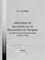 Memoires et souvenirs sur la revolution et l'empire : le tribunal revolutionnaire (1793-1795) cover image