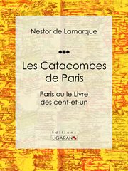 Les Catacombes de Paris : Paris ou le Livre des cent-et-un cover image