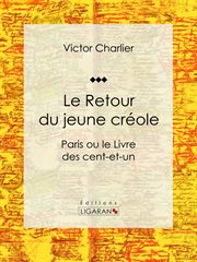 Le Retour du jeune créole : Paris ou le Livre des cent-et-un cover image